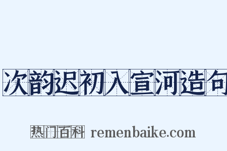 次韵迟初入宣河造句是什么意思的图片